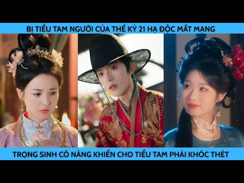 BỊ TIỂU TAM CỦA THẾ KỶ 21 HẠ ĐÔC MẤT MẠNG TRỌNG SINH CÔ NÀNG KHIẾN CHO TIỂU TAM PHẢI KHÓC THÉT.
