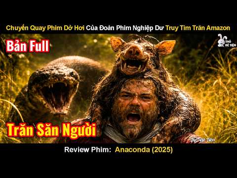 Chuyến Quay Phim Dở Hơi Của Đoàn Phim Nghiệp Dư Truy Tìm Trăn Amazon | Review Phim: Anaconda
