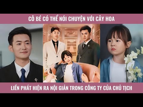 C.bé nhờ nói chuyện với cây hoa mà biết được nhiều chuyện của nhà lão phu nhân và cứu chủ tịch.