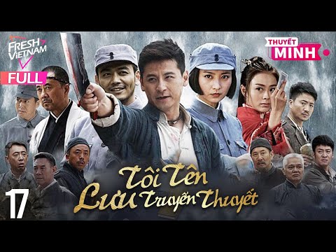 [Thuyết Minh] Tôi Tên Lưu Truyền Thuyết l Tập 17 l Phim Hành Động Kháng Chiến Siêu Hay Năm 2024