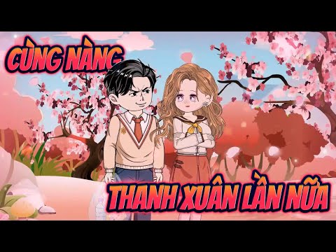 (Full Bộ) CÙNG NÀNG THANH XUÂN LẦN NỮA || Great Sub