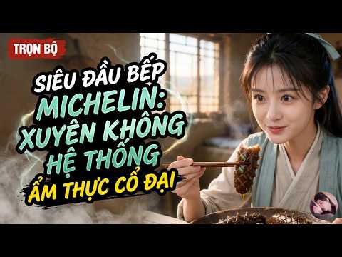Nữ Đầu Bếp Xuyên Không Mang Theo Hệ Thống Ẩm Thực tung hoành ở cổ đại làm giàu quá nhẹ nhàng