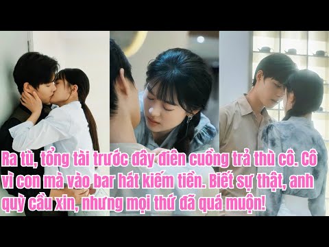 Tổng tài bạn trai cũ trả thù. Cô hát bar kiếm tiền cứu con. Anh biết sự thật, quỳ xin tha — đã muộn!