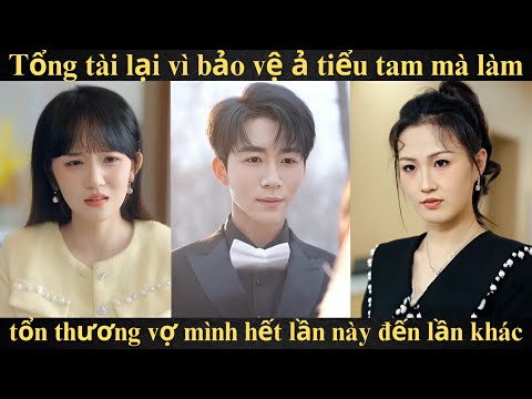 Tổng tài lại vì bảo vệ ả tiểu tam mà làm tổn thương vợ mình hết lần này đến lần khác