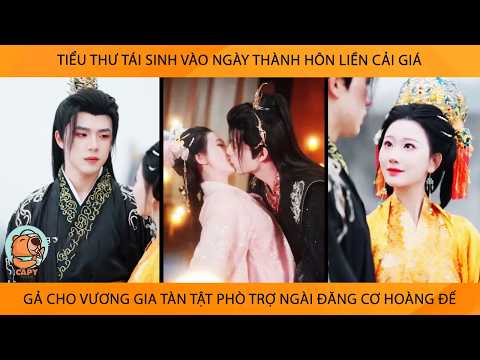 Tiểu Thư Tái Sinh Vào Ngày Cưới Liền Cải Giá Gả Cho Vương Gia Tàn Tật Phò Trợ Ngài Đăng Cơ Hoàng Đế
