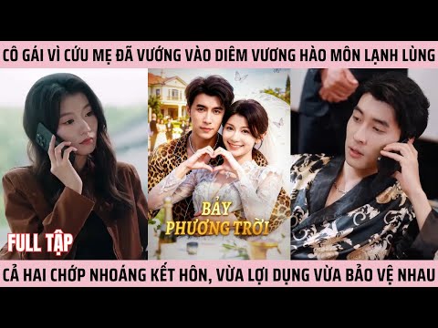 REVIEW PHIM: BẢY PHƯƠNG TRỜI - FULL | Cô gái vì cứu mẹ đã vướng vào Diêm Vương hào môn lạnh lùng