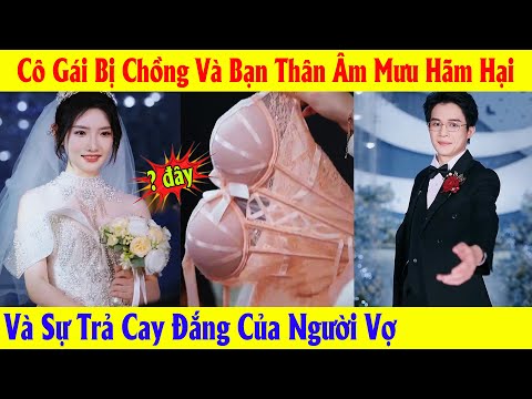 Cô Gái Bị Chồng Và Bạn Thân Âm Mưu Hãm Hại Và Sự Trả Cay Đắng Của Người Vợ