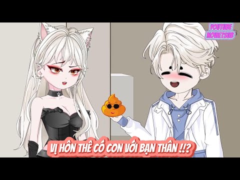 FULL  |VỊ HÔN THÊ CÓ CON VỚI BẠN THÂN  ...   | NOVIETSUB