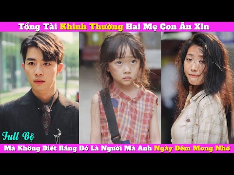 Tổng Tài Khinh Thường Hai Mẹ Con Ăn Xin, Mà Không Biết Rằng Đó Là Người Mà Anh Ngày Đêm Mong Nhớ
