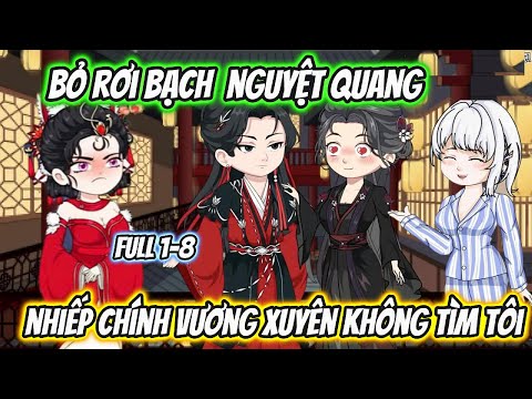 Bỏ Rơi Bạch Nguyệt Quang Nhiếp Chính Vương Xuyên Không Tìm Ta Full 1-8