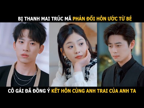 Bị thanh mai trúc mã phản đối hôn ước từ bé, cô gái đã kết hôn cùng anh trai của anh ta