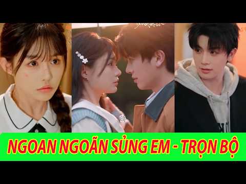 Ngoan Ngoãn Sủng Em Full Tập - Mối tình đầu bắt đầu từ một lời tỏ tình dịu dàng