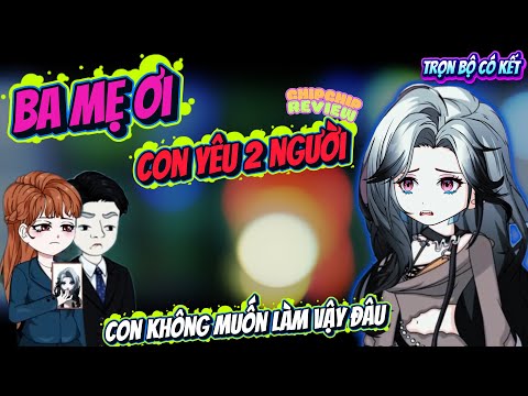 Ba Mẹ Ơi Con Yêu 2 Người Con Không Muốn Làm Như Vậy Đâu | Full Có Kết | ChipChip Review