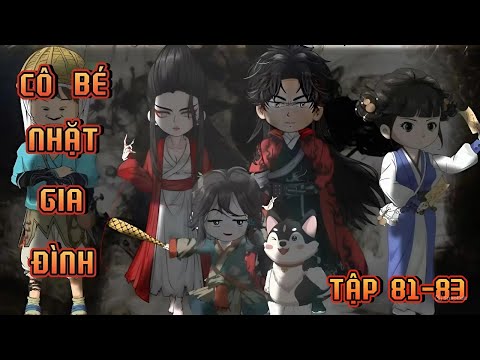 TẬP 81-83 | CÔ BÉ NHẶT GIA ĐÌNH