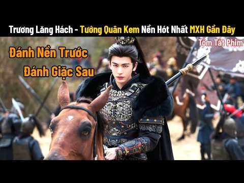 Review Phim: Trương Lăng Hách - Tướng Quân Kem Nền Hót Nhất Mạng Xã Hội Gần Đây