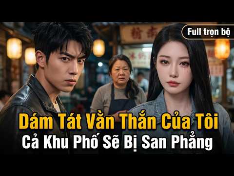 Dám Tát Vằn Thắn Của Tôi Cả Khu Phố Sẽ Bị San Phẳng full trọn bộ