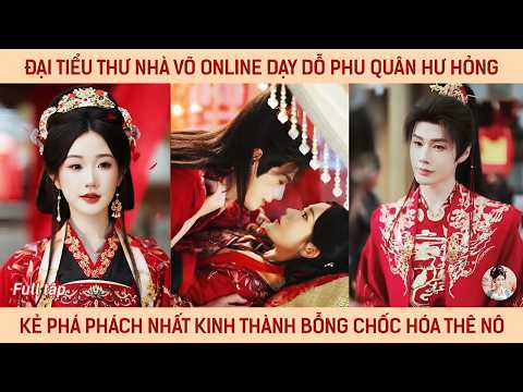 Đại tiểu thư nhà võ online dạy dỗ phu quân hư hỏng kẻ phá phách nhất kinh thành bỗng chốc hóa thê nô
