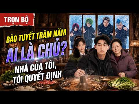 Tận thế bão tuyết tôi xây biệt thự chịu lạnh lật mặt cả thôn vô ơn đòi chiếm đoạt tài sản
