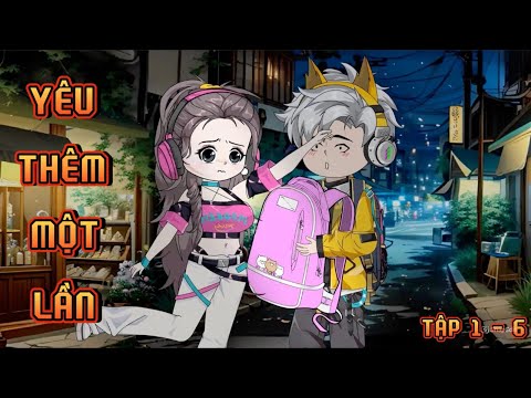 TẬP 1 - 6 I YÊU THÊM MỘT LẦN