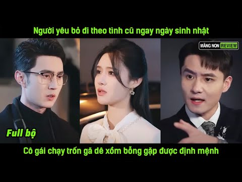 Người yêu bỏ đi theo tình cũ ngay ngày sinh nhật, cô gái chạy trốn gã dê xồm bỗng gặp được định mệnh