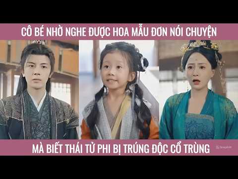 Cô bé nhờ nghe được hoa mẫu đơn nói chuyện mà biết thái tử phi bị trúng độc cổ trùng
