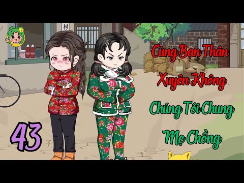TẬP 43 - Cùng Bạn Thân Xuyên Không Chúng Tôi Chung Mẹ Chồng | Bơ Review