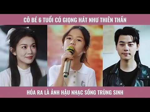 Cô bé 6 tuổi có giọng hát như thiên thần hóa ra là ảnh hậu nhạc sống trùng sinh