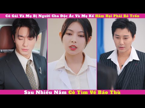 Cô Gái Và Mẹ Bị Người Cha Độc Ác Và Mẹ Kế Hãm Hại Phải Bỏ Trốn, Sau Nhiều Năm Cô Tìm Về Báo Thù