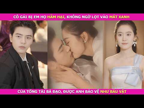 Cô Gái Bị Em Họ Hãm Hại, Không Ngờ Lọt Vào Mắt Xanh Của Tổng Tài Bá Đạo, Được Anh Bảo Vệ Như Báu Vật