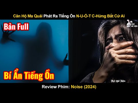 Căn Hộ Ma Quái Phát Ra Tiếng Ồn N-Uốt C-Hửng Bất Cứ Ai | Review Phim: Tiếng Ồn Quỷ Dị | Noise 2024