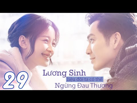 LƯƠNG SINH, LIỆU ĐÔI TA CÓ THỂ NGỪNG ĐAU THƯƠNG - Tập 29 (Thuyết Minh) | Phim Bộ Ngôn Tình Hay Nhất