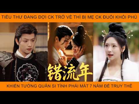 Tiểu Thư Đang Đợi Chồng Trở Về Thì Bị Nhà Ck Đuổi Khỏi Phủ Khiến TướngQuân Phải Mất 7 Năm Để TruyThê