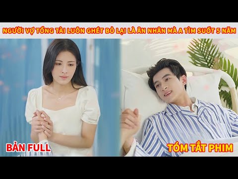 Tổng tài hành hạ vợ suốt nhiều năm vì thù hận, khi biết sự thật liền tìm cách cua lại vợ cũ