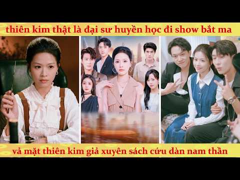 Thật Thiên Kim là đại sư huyền học đi show bắt ma: vả mặt Thiên Kim Giả rồi cứu nam thần