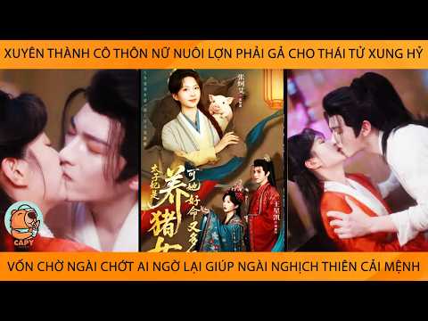 Cô Thôn Nữ Nuôi Lợn Phải Gả Cho Thái Tử Xung Hỷ Vốn Chờ Ngài Chớt Ai Ngờ Lại Giúp Ngài Cải Mệnh
