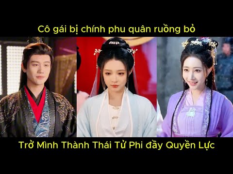 Cô gái bị chính phu quân ruồng bỏ, trở mình thành thái tử phi đầy quyền lực | Phim hay.