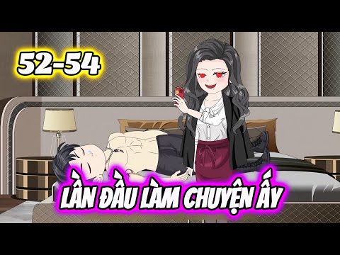 Lần Đầu làm Chuyện Ấy | 52-54 | Dis VietSub