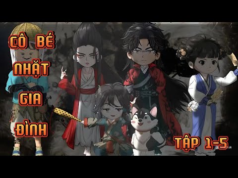 TẬP 1-5 | CÔ BÉ NHẶT GIA ĐÌNH