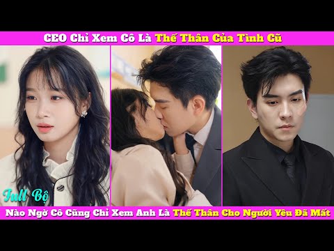 CEO Chỉ Xem Cô Là Thế Thân Của Tình Cũ, Nào Ngờ Cô Cũng Chỉ Xem Anh Là Thế Thân Cho Người Yêu Đã Mất