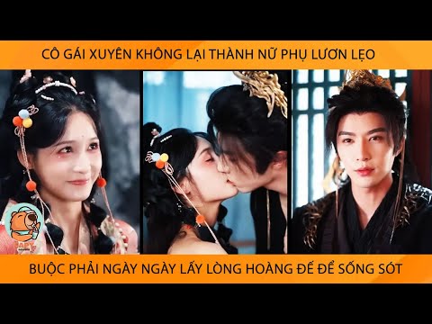 Cô Gái Xuyên Không Lại Thành Nữ Phụ Lươn Lẹo Buộc Phải Ngày Ngày Lấy Lòng Hoàng Đế Để Sống Sót