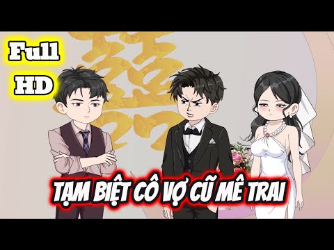 Full END | TẠM BIỆT CÔ VỢ CŨ MÊ TRAI VÀ CÁI KẾT | Phim Hay Có Kết - Bạch Tiên Sinh