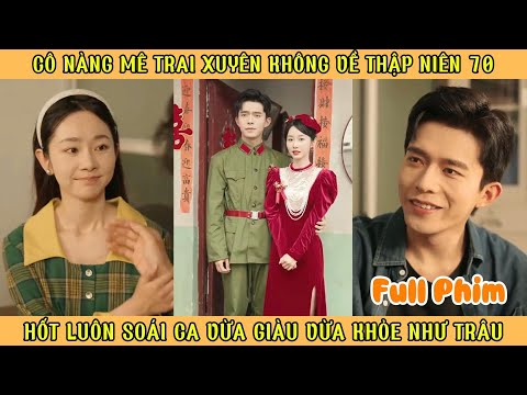 Cô Nàng Mê Trai Xuyên Không về Thập Niên 70 - Hốt Luôn Soái Ca Vừa Giàu Vừa Khỏe Như Trâu