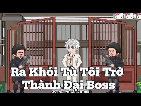 Ra Khỏi Tù Tôi Trở Thành Đại Boss  || Lê Tính