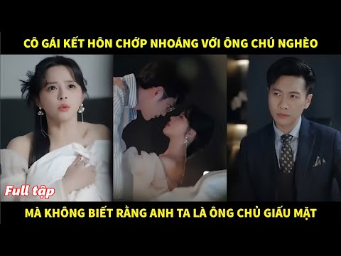 Cô gái kết hôn chớp nhoáng với ông chú nghèo mà không biết rằng anh ta là ông chủ giấu mặt