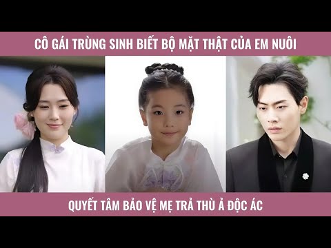 Cô gái trùng sinh biết bộ mặt thật của em nuôi quyết tâm bảo vệ mẹ trả thù ả độc ác