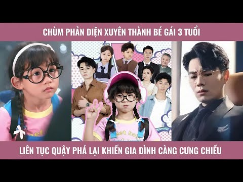Chùm phản diện xuyên thành bé gái 3 tuổi liên tục quậy phá lại khiến gia đình càng cưng chiều
