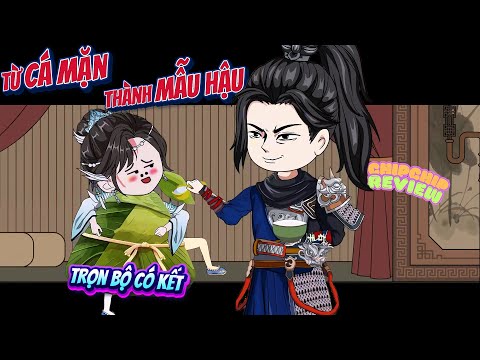 Từ Cá Mặn Thành Mẫu Hậu | Full Trọn Bộ Có Kết | ChipChip Review