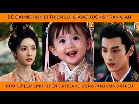 Bé Gái Mỏ Hỗn Bị Thiên Lôi Giáng Xuống Trần Gian Nhờ Sự Lém Lỉnh Khiến Cả Hoàng Cung Phải Cưng Chiều
