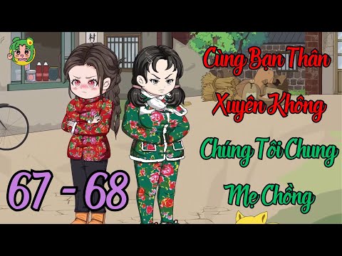 TẬP 67 - 68 - Cùng Bạn Thân Xuyên Không Chúng Tôi Chung Mẹ Chồng | Bơ Review