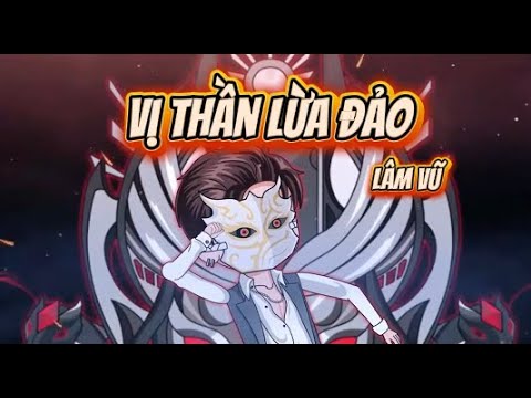 Vị Thần LỪA ĐẢO Lâm Vũ | Lê Tính